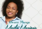 Martha Mwaipaja – Bwana Mungu MP3 DOWNLOAD