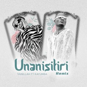 AUDIO Vanillah Ft Kayumba - Unanisitiri Remix MP3 DOWNLOAD