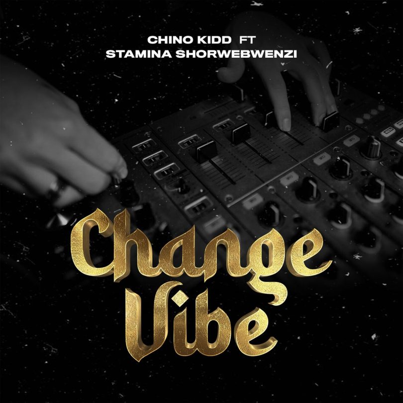 AUDIO Chino Kidd Ft Stamina Shorwebwenzi - Change Vibe MP3 DOWNLOAD