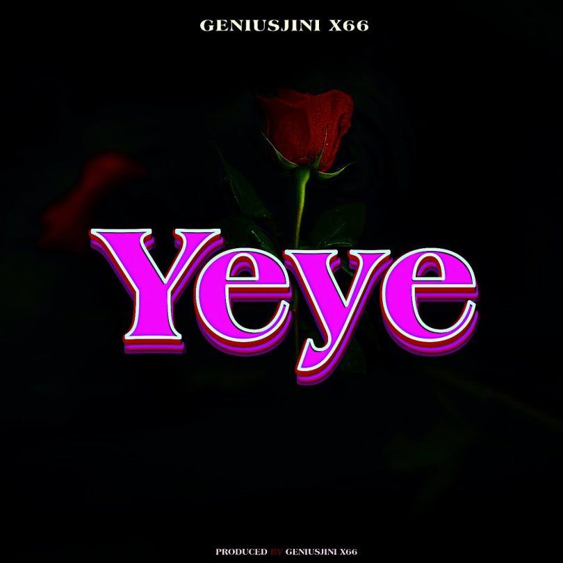 AUDIO Geniusjini x66 - Yeye MP3 DOWNLOAD