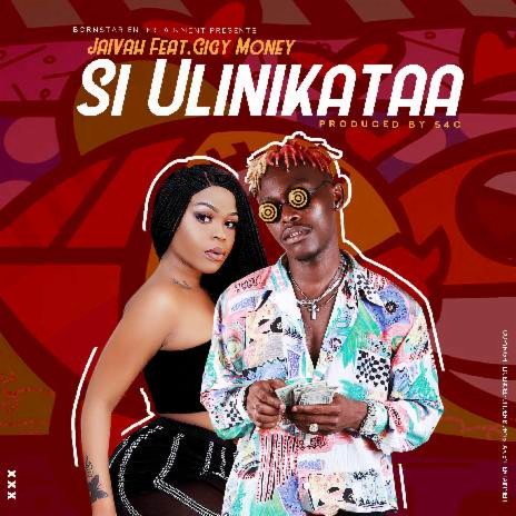 AUDIO Jaivah Ft Gigy Money - Si Ulinikataa MP3 DOWNLOAD